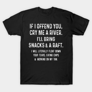 If I offend you cry me a river I'll bring snacks T-Shirt